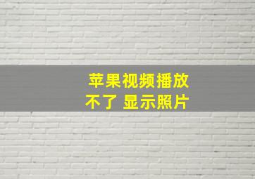 苹果视频播放不了 显示照片